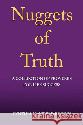 Nuggets of Truth a Collection of Proverbs for Life Success Cynthia Brown 9781436382014 Xlibris Corporation