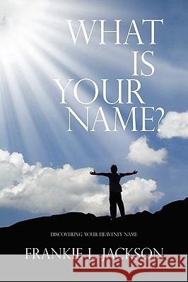 What Is Your Name? Frankie L. Jackson 9781436385145 Xlibris Corporation