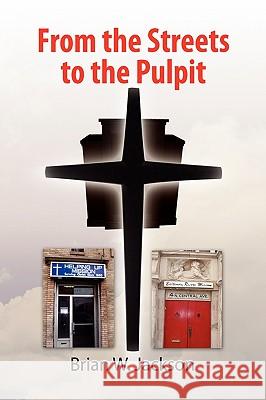 From the Streets to the Pulpit Brian W. Jackson 9781436391399 Xlibris Corporation