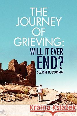 The Journey of Grieving: Will It Ever End? O'Connor, Suzanne M. 9781436391832 Xlibris Corporation