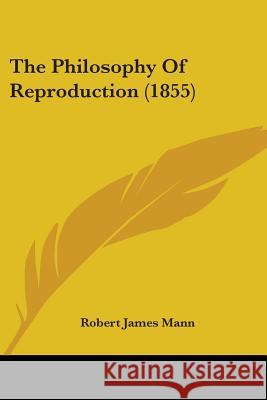 The Philosophy Of Reproduction (1855) Robert James Mann 9781437337587