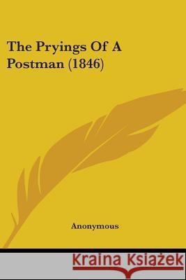The Pryings Of A Postman (1846) Anonymous 9781437338331