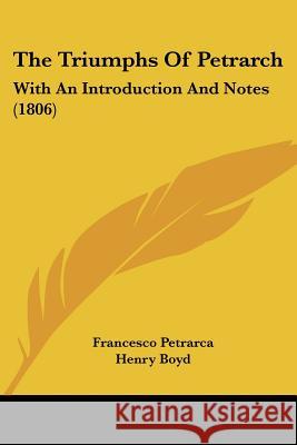 The Triumphs Of Petrarch: With An Introduction And Notes (1806) Francesco Petrarca 9781437342703 