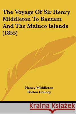 The Voyage Of Sir Henry Middleton To Bantam And The Maluco Islands (1855) Henry Middleton 9781437345353 