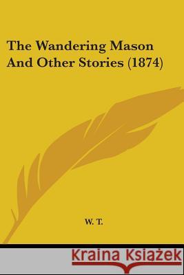 The Wandering Mason And Other Stories (1874) W. T. 9781437345575 