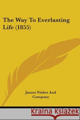 The Way To Everlasting Life (1855) James Nisbet And Com 9781437346145