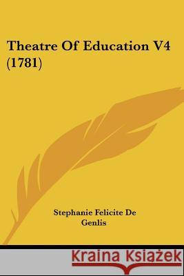 Theatre Of Education V4 (1781) Stephanie Fe Genlis 9781437349603 