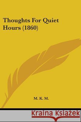 Thoughts For Quiet Hours (1860) M. K. M. 9781437351156 