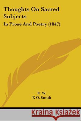 Thoughts On Sacred Subjects: In Prose And Poetry (1847) E. W 9781437351781 