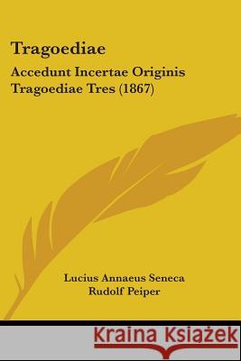 Tragoediae: Accedunt Incertae Originis Tragoediae Tres (1867) Seneca, Lucius Annaeus 9781437354966 