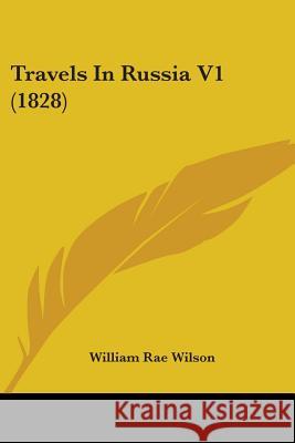 Travels In Russia V1 (1828) William Rae Wilson 9781437356182