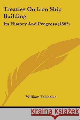 Treaties On Iron Ship Building: Its History And Progress (1865) William Fairbairn 9781437356472