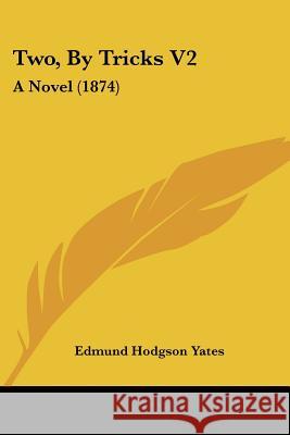 Two, By Tricks V2: A Novel (1874) Edmund Hodgso Yates 9781437359138 