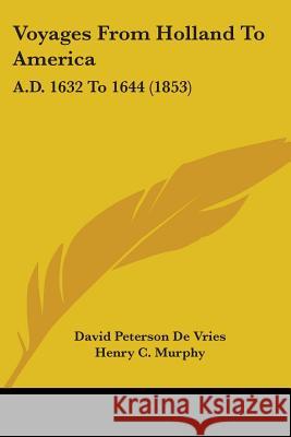 Voyages From Holland To America: A.D. 1632 To 1644 (1853) David Pete D 9781437362077 