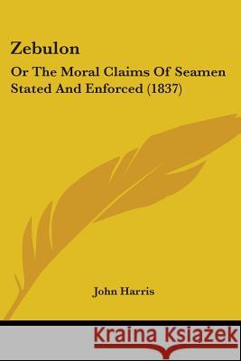 Zebulon: Or The Moral Claims Of Seamen Stated And Enforced (1837) John Harris 9781437367232