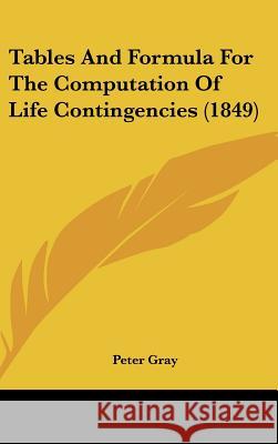 Tables And Formula For The Computation Of Life Contingencies (1849) Peter Gray 9781437386073
