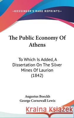 The Public Economy Of Athens: To Which Is Added, A Dissertation On The Silver Mines Of Laurion (1842) Augustus Boeckh 9781437422160 