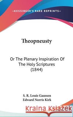 Theopneusty: Or The Plenary Inspiration Of The Holy Scriptures (1844) S. R. Louis Gaussen 9781437442984 