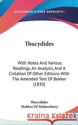 Thucydides: With Notes And Various Readings, An Analysis, And A Collation Of Other Editions With The Amended Text Of Bekker (1830) Thucydides 9781437443677