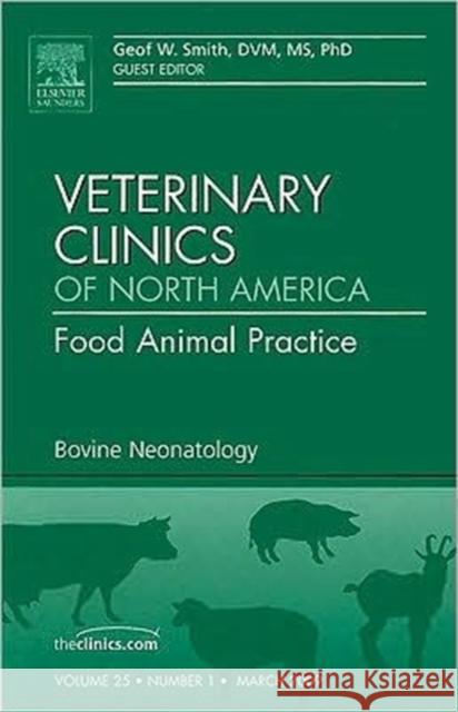 Bovine Neonatology, an Issue of Veterinary Clinics: Food Animal Practice: Volume 25-1 Smith, Geof W. 9781437705591 Saunders Book Company
