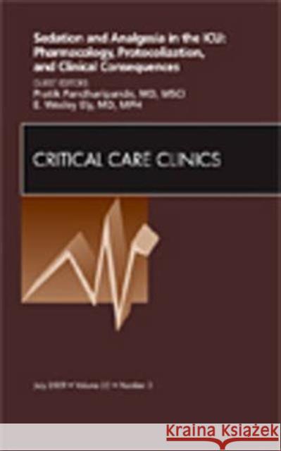 Sedation and Analgesia in the Icu: Pharmacology, Protocolization, and Clinical Consequences, an Issue of Critical Care Clinics: Volume 25-3 Pandharipande, Pratik 9781437712032 W.B. Saunders Company
