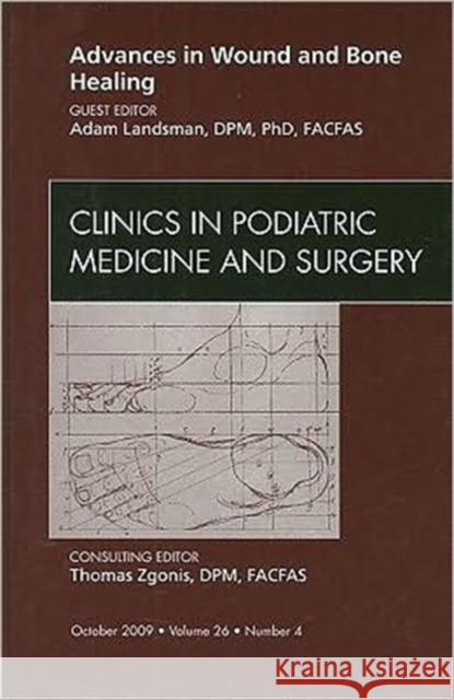 Advances in Wound and Bone Healing, an Issue of Clinics in Podiatric Medicine and Surgery: Volume 26-4 Landsman, Adam 9781437712674 W.B. Saunders Company