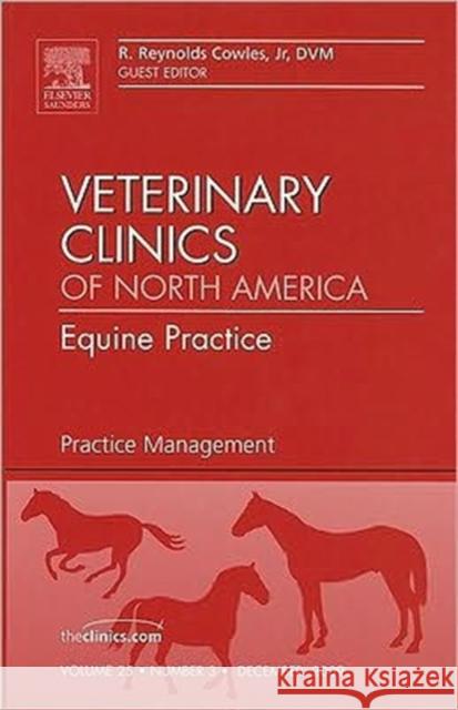 Practice Management, an Issue of Veterinary Clinics: Equine Practice: Volume 25-3 Cowles, Reynolds 9781437712810