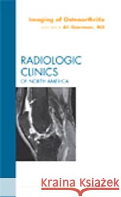 Imaging of Osteoarthritis, an Issue of Radiologic Clinics of North America: Volume 47-4 Guermazi, Ali 9781437714036
