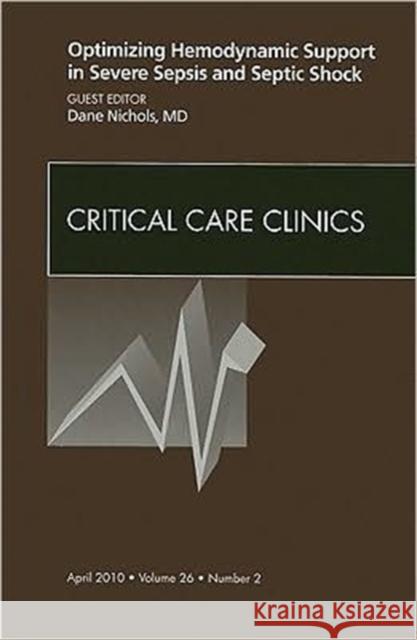 Optimizing Hemodynamic Support in Severe Sepsis and Septic Shock, an Issue of Critical Care Clinics: Volume 26-2 Nichols, Dane 9781437718072 W.B. Saunders Company