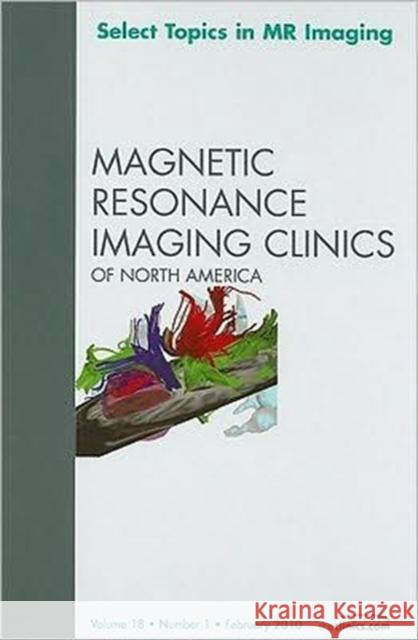 Select Topics in MR Imaging, an Issue of Magnetic Resonance Imaging Clinics: Volume 18-1 Lee, Vivian 9781437719253