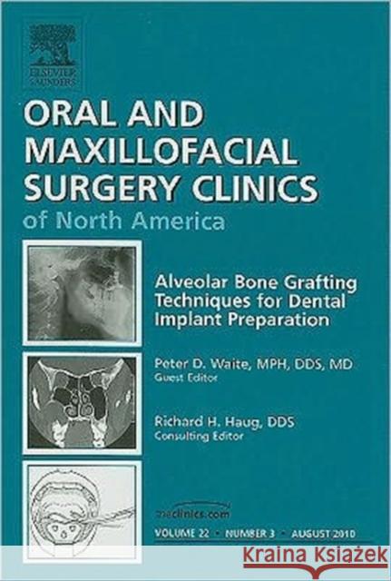 Alveolar Bone Grafting Techniques for Dental Implant Preparation, an Issue of Oral and Maxillofacial Surgery Clinics: Volume 22-3 Waite, Peter 9781437724721 W.B. Saunders Company