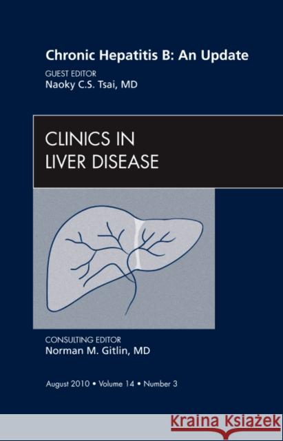 Chronic Hepatitis B: An Update, an Issue of Clinics in Liver Disease: Volume 14-3 Tsai, Naoky 9781437725322
