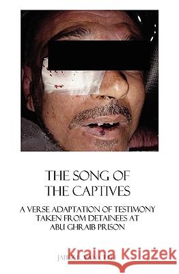 The Song Of The Captives: A Verse Adaptation Of Testimony Taken From Detainees At Abu Ghraib Prison Van Cleef, Jabez L. 9781438221083 Createspace