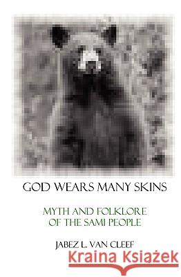 God Wears Many Skins: Myth And Folklore Of The Sami People Van Cleef, Jabez L. 9781438221892 Createspace