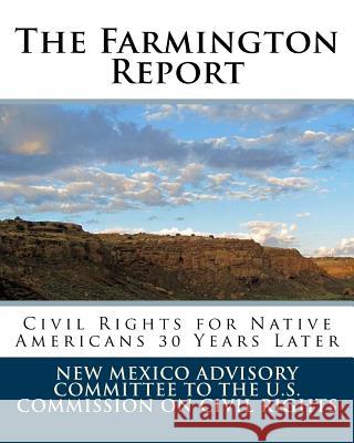 The Farmington Report: Civil Rights For Native Americans 30 Years Later U. S. Commission on Civil Rights, New Me 9781438224992 Createspace