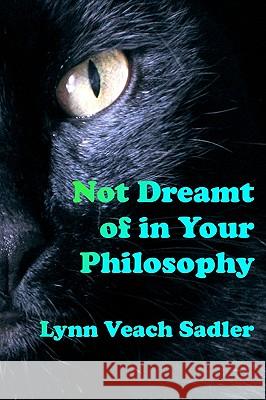 Not Dreamt Of In Your Philosophy Sadler, Lynn Veach 9781438234120