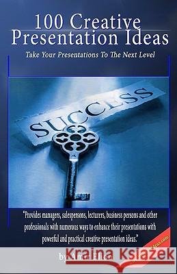 100 Creative Presentation Ideas: Take Your Presentations To The Next Level Elion, Amir 9781438239187