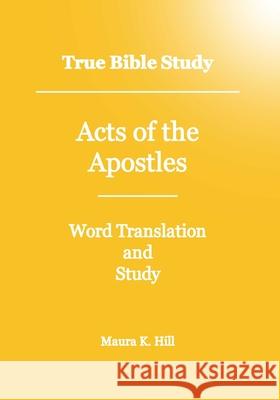 True Bible Study - Acts Of The Apostles Maura K Hill 9781438241074 Createspace Independent Publishing Platform