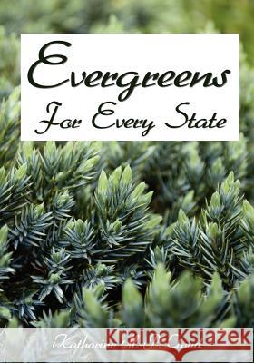 Evergreens For Every State: How to Select and Grow Them Successfully in Your Locality Cloud, Katharine M. 9781438261942 Createspace