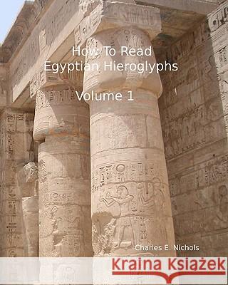 How To Read Egyptian Hieroglyphs: For High School Students In Grades 9 Through 12 Nichols, Charles E. 9781438264684