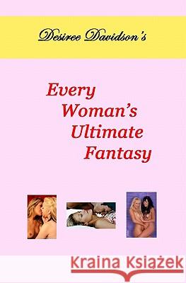 Desiree Davidson's Every Woman's Ultimate Fantasy Desiree Davidson 9781438268071 Createspace