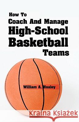 How To Coach And Manage High School Basketball Teams Healey, William A. 9781438283722 Createspace