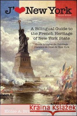 J'Aime New York, 2nd Edition: A Bilingual Guide to the French Heritage of New York State / Guide Bilingue de l'Héritage Français de l'État de New Yo Brière, Eloise 9781438439303 State University of New York Press