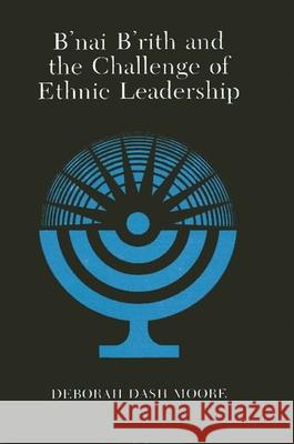 B'Nai B'Rith and the Challenge of Ethnic Leadership Moore, Deborah Dash 9781438451367