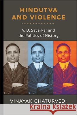 Hindutva and Violence: V. D. Savarkar and the Politics of History Vinayak Chaturvedi   9781438488769 State University of New York Press