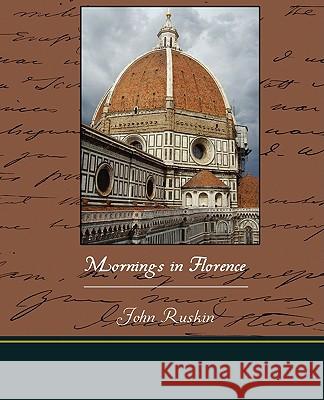 Mornings in Florence John Ruskin 9781438514628 Book Jungle