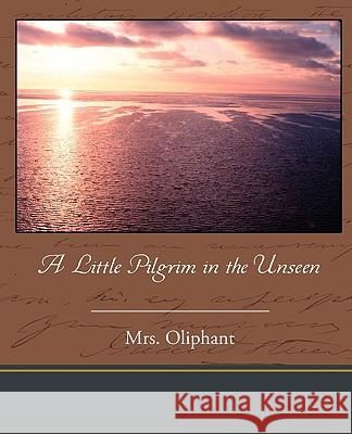 A Little Pilgrim in the Unseen Oliphant Mr 9781438534541