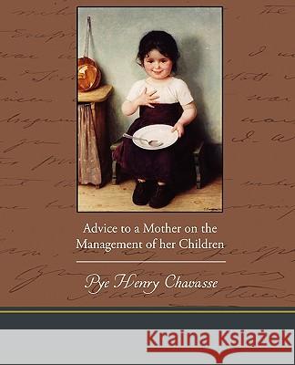 Advice to a Mother on the Management of her Children Chavasse, Pye Henry 9781438535883