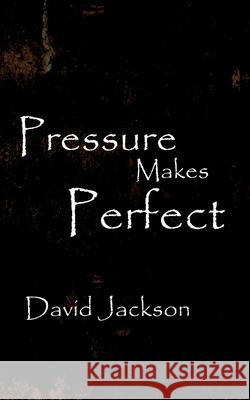 Pressure Makes Perfect David Jackson 9781438914107 AUTHORHOUSE