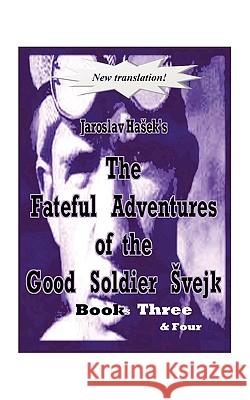 The Fateful Adventures of the Good Soldier Svejk During the World War: Book 3 & 4 Jaroslav Hasek 9781438916774